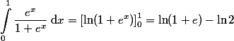 
 \\ \begin{aligned}
 \\ \int_0^1\dfrac{e^x}{1+e^x}\;\mathrm{d}x=\left[\ln(1+e^x)\right]_0^1=\ln(1+e)-\ln{2}
 \\ \end{aligned}
 \\ 